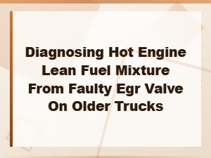 Diagnosing Hot Engine Lean Fuel Mixture From Faulty Egr Valve on Older Trucks