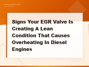 Signs Your Egr Valve Is Causing Lean Condition Overheating in Diesel Engines