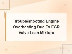 Troubleshooting Engine Overheating From Egr Valve Lean Mixture Condition